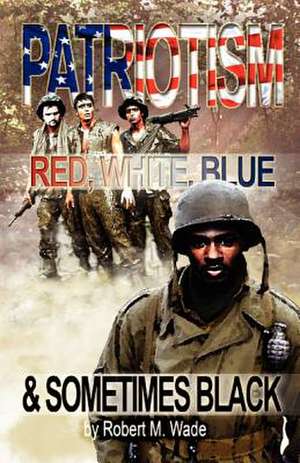 Patriotism: Red, White, Blue & Sometimes Black de Robert M. Wade