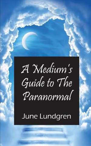 A Mediums Guide to the Paranormal de June A Lundgren