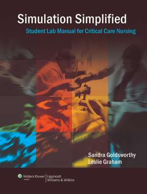 Simulation Simplified: Student Lab Manual For Critical Care Nursing de Sandra Goldsworthy