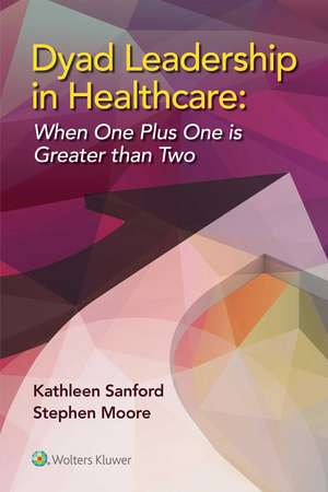 Dyad Leadership in Healthcare: When One Plus One Is Greater Than Two de Kathleen D. Sanford