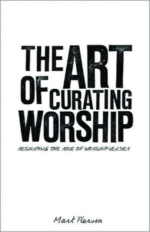 The Art of Curating Worship: Reshaping the Role of Worship Leader de Mark Pierson