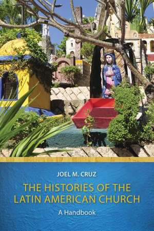 The Histories of the Latin American Church: A Handbook de Joel M. Cruz