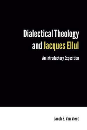 Dialectical Theology and Jacques Ellul de Jacob E. Van Vleet