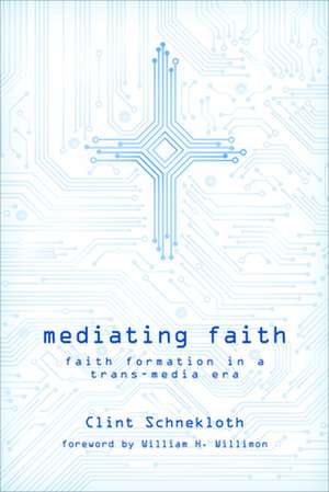 Mediating Faith: Faith Formation in a Trans-Media Era de Clint Schnekloth