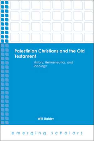 Palestinian Christians and the Old Testament History, Hermeneutics, and Ideology de Will Stalder