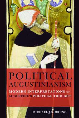 Political Augustinianism: Modern Interpretations of Augustine's Political Thought de Michael J. S. Bruno