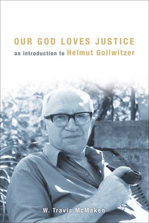 Our God Loves Justice: An Introduction to Helmut Gollwitzer de W. Travis McMaken