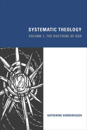 Systematic Theology the Doctrine of God: A Constructive Account of Theology and the Church de Katherine Sonderegger