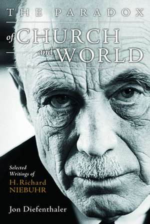 The Paradox of Church and World: Selected Writings of H. Richard Niebuhr de Jon Diefenthaler