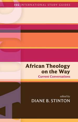 African Theology on the Way: Current Conversations de Diane B. Stinton