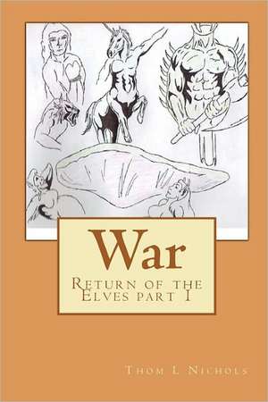 War: Return of the Elves Part 1 de Thom L. Nichols