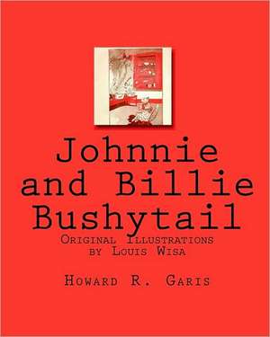 Johnnie and Billie Bushytail: Original Illustrations by Louis Wisa de Howard R. Garis