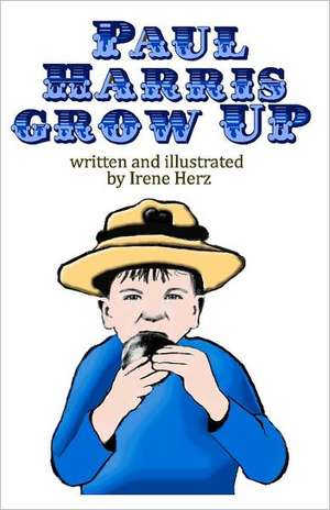 Paul Harris, Grow Up!: A Book for Children about the Founder of Rotary de Irene Herz