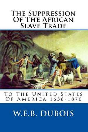 The Suppression of the African Slave Trade de W. E. B. DuBois