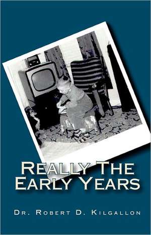 Really the Early Years: 12 Steps for Improving Your Relationship with God de Robert D. Kilgallon