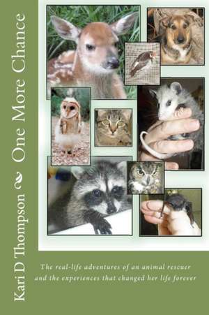 One More Chance: The Real-Life Adventures of an Animal Rescuer and the Experiences That Changed Her Life Forever de Kari D. Thompson