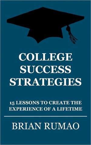 College Success Strategies: 15 Lessons to Create the Experience of a Lifetime de Brian Rumao