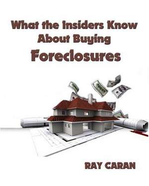 What the Insiders Know about Buying Foreclosures de Ray Caran