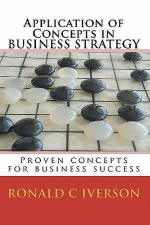 Application of Concepts in Business Strategy de Ronald C. Iverson