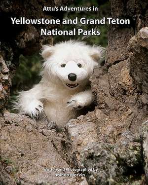 Attu's Adventures in Yellowstone and Grand Teton National Parks de Mingo Morvin