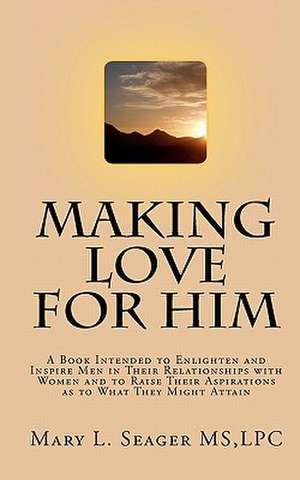 Making Love for Him de Lpc Mary L. Seager MS