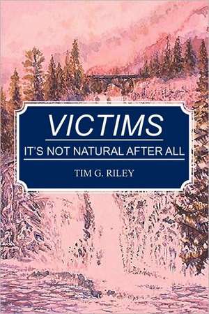 Victims: It's Not Natural After All de Tim G. Riley