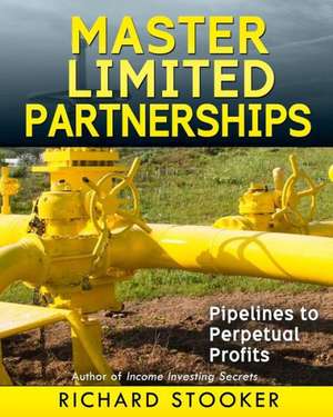 Master Limited Partnerships: High Yield, Ever Growing Oil "Stocks" Income Investing for a Secure, Worry Free and Comfortable Retirement de Richard Stooker