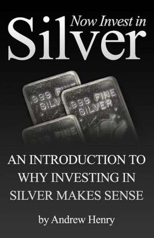 Now Invest in Silver de Andrew Henry