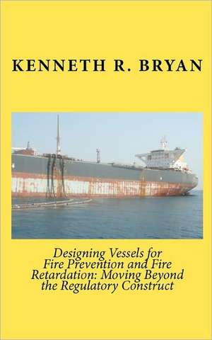 Designing Vessels for Fire Prevention and Fire Retardation de Kenneth R. Bryan