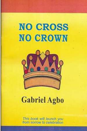 No Cross No Crown de Gabriel Agbo