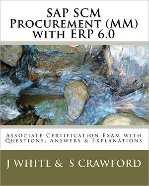 SAP Scm Procurement (MM) with Erp 6.0: Associate Certification Exam with Questions, Answers & Explanations de J. White