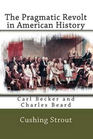 The Pragmatic Revolt in American History de Cushing Strout