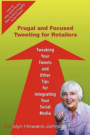 Frugal and Focused Tweeting for Retailers de Carolyn Howard-Johnson