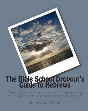 The Bible School Dropout's Guide to Hebrews de Stephen Olar