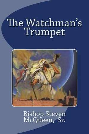 The Watchman's Trumpet de Bishop Steven McQueen Sr