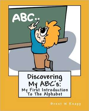 Discovering My ABC's de Brent W. Knapp