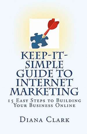 Keep-It-Simple Guide to Internet Marketing de Diana Clark