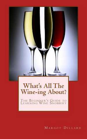 What's All This Wine-Ing About? de Margot J. Dillard