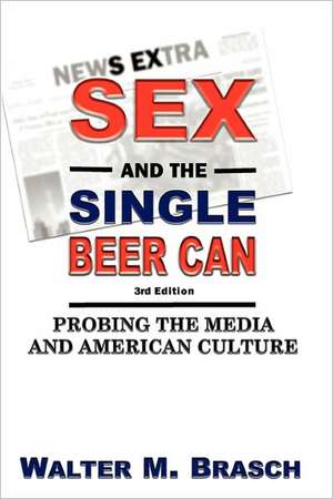 Sex and the Single Beer Can: Probing the Media and American Culture de Walter M. Brasch