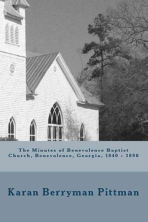 The Minutes of Benevolence Baptist Church, Benevolence, Georgia, 1840 - 1896 de Karan Berryman Pittman