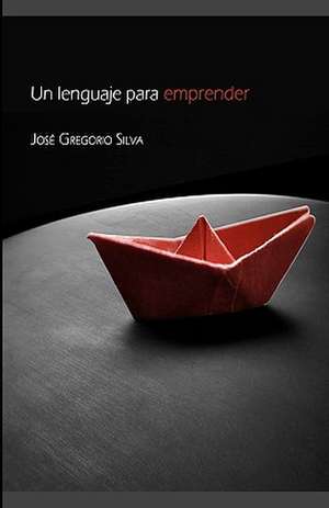 Un Lenguaje Para Emprender de Silva, Jose Gregorio