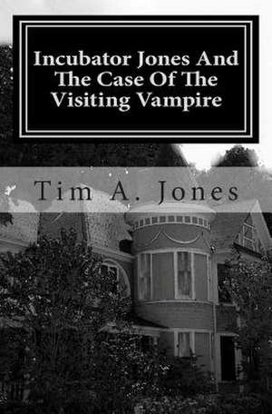 Incubator Jones and the Case of the Visiting Vampire de Tim A. Jones