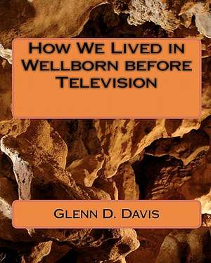 How We Lived in Wellborn Before Television de Glenn D. Davis