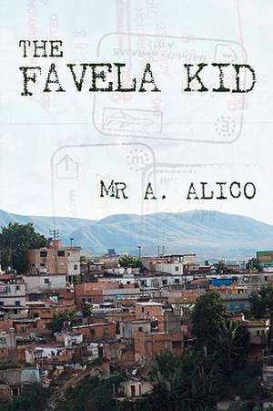 The Favela Kid: A Tale of Three Phone Calls de MR A. Alico