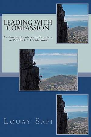 Leading with Compassion: Anchoring Leadership Practices in Prophetic Tranditions de Louay Safi