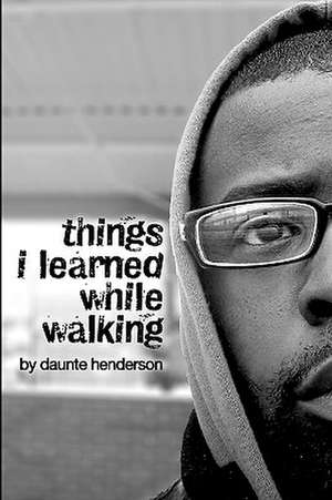 Things I Learned While Walking de Daunte Henderson