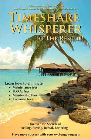 Timeshare Whisperer to the Rescue: Eliminate Maintenance Fees! Discover the Secerts of Selling, Buying, Rental, Bartering de The Timeshare Consumer Advocacy Group