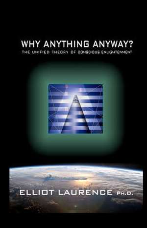 Why Anything Anyway de Elliot Laurence Ph. D.