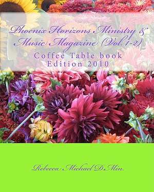 Phoenix Horizons Ministry & Music Magazine - (Vol. 1-2): Coffee Table Book 2010 Edition de Rebecca Michael D. Min