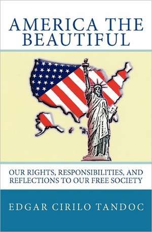 America the Beautiful: Our Rights, Responsibilities, and Reflections to Our Free Society. de Edgar Cirilo Tandoc